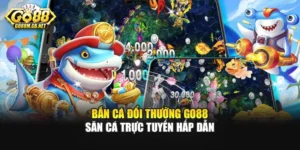 Bắn Cá Đổi Thưởng Go88 -  Săn Cá Trực Tuyến Hấp Dẫn