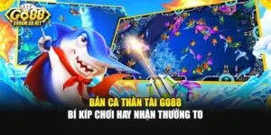 Bắn Cá Thần Tài GO88 - Bí Kíp Chơi Hay Nhận Thưởng To