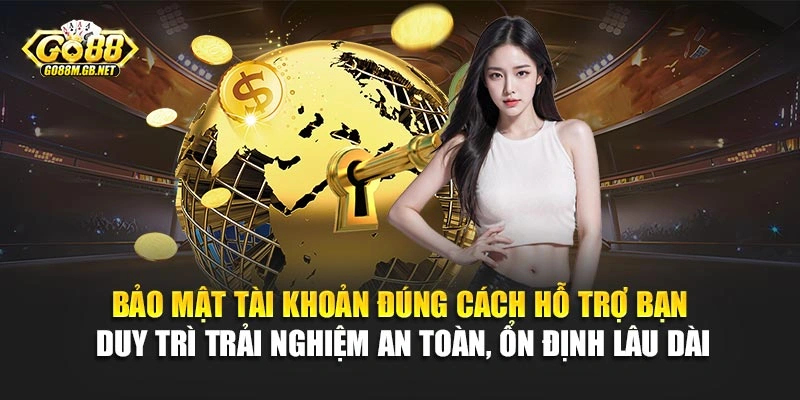 Bảo mật tài khoản đúng cách hỗ trợ bạn duy trì trải nghiệm an toàn, ổn định lâu dài