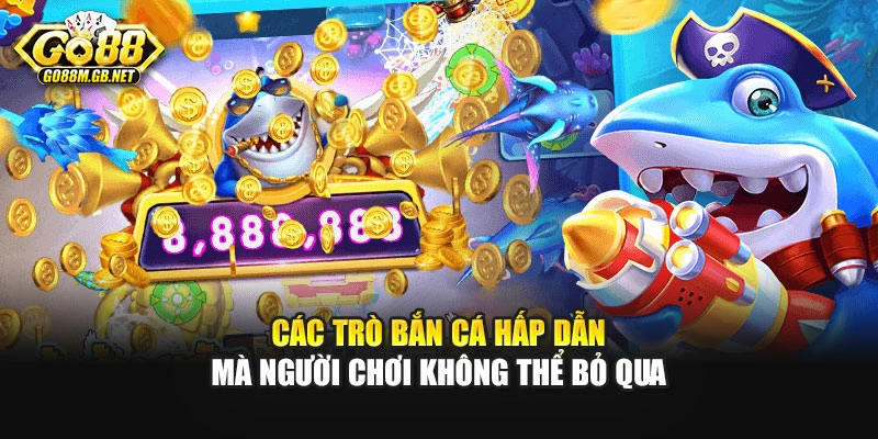 Các trò bắn cá hấp dẫn mà người chơi không thể bỏ qua
