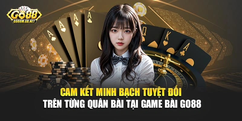 Cam kết minh bạch tuyệt đối trên từng quân bài tại game bài Go88