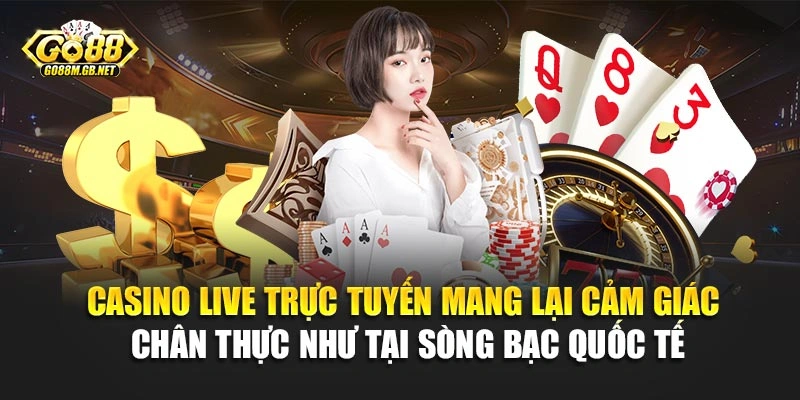 Casino live trực tuyến mang lại cảm giác chân thực như tại sòng bạc quốc tế