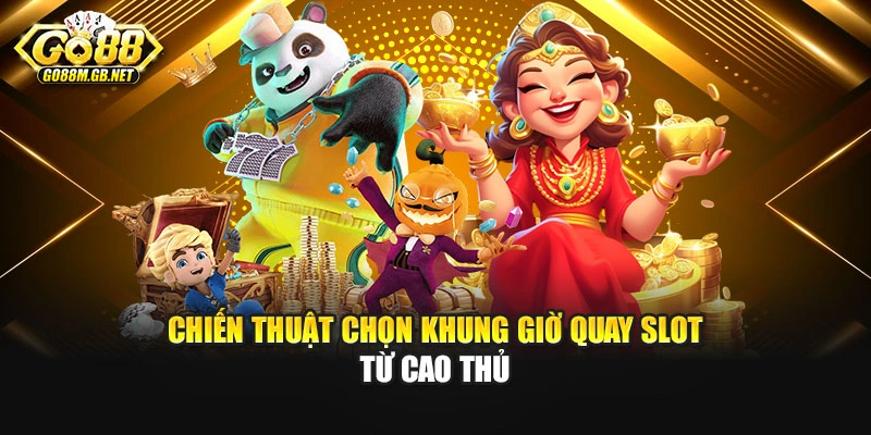 Chiến thuật chọn khung giờ quay slot từ cao thủ