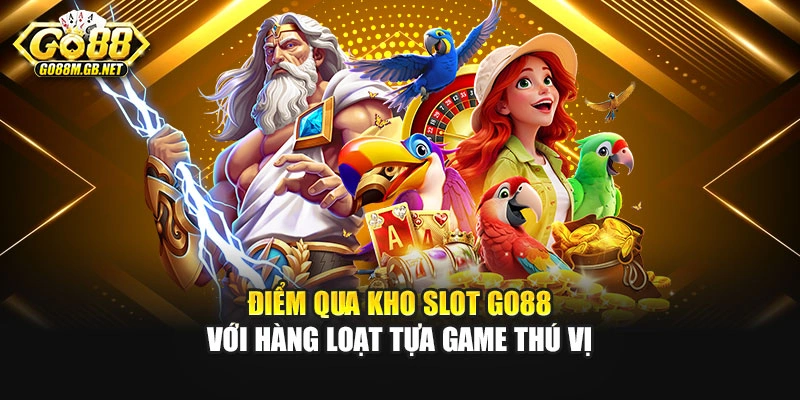 Điểm qua kho Slot GO88 với hàng loạt tựa game thú vị