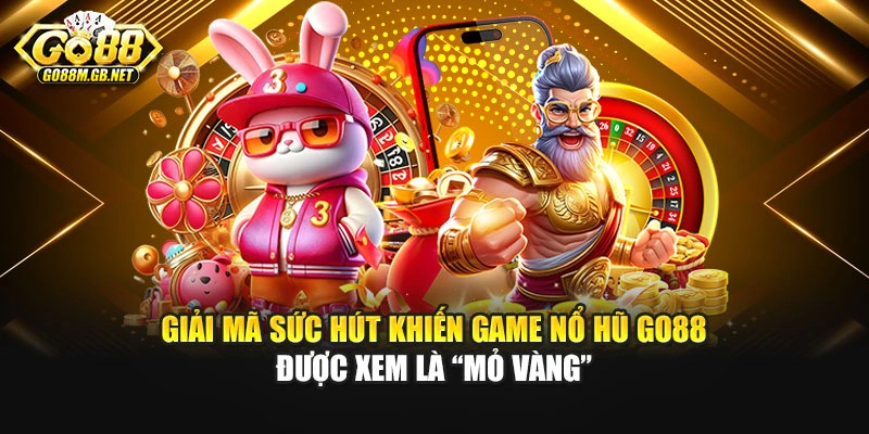 Giải mã sức hút khiến game nổ hũ GO88 được xem là “mỏ vàng”