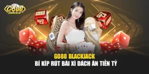 Go88 Blackjack - Bí Kíp Rút Bài Xì Dách Ăn Tiền Tỷ