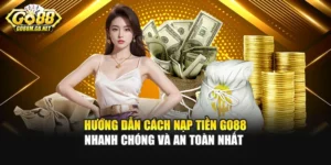 Hướng Dẫn Cách Nạp Tiền GO88 Nhanh Chóng Và An Toàn Nhất