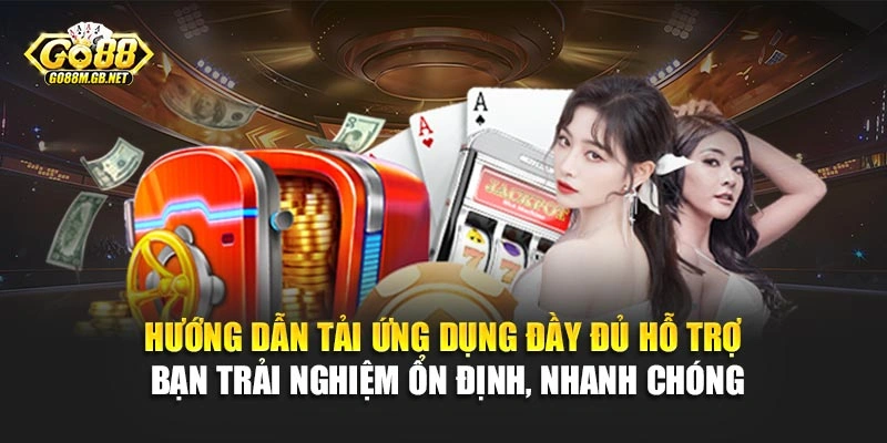 Hướng dẫn tải ứng dụng đầy đủ hỗ trợ bạn trải nghiệm ổn định, nhanh chóng