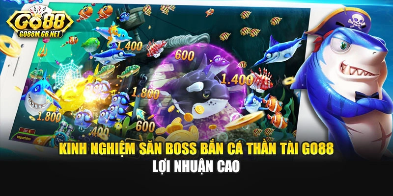 Kinh nghiệm săn Boss Bắn cá Thần Tài Go88 lợi nhuận cao