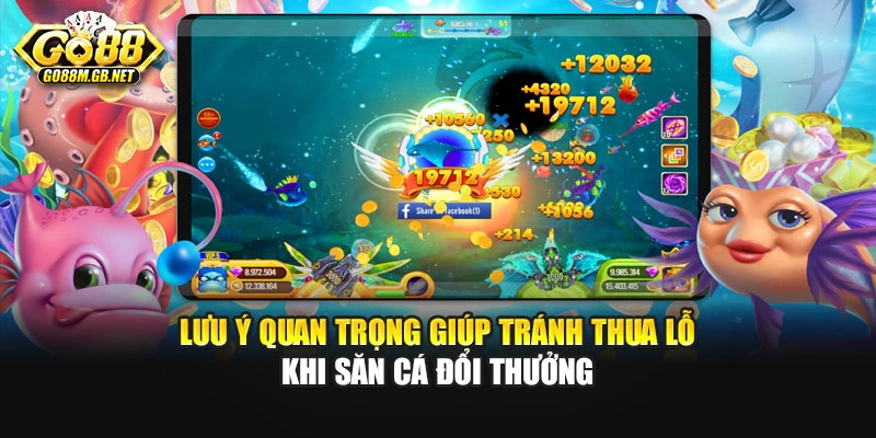 Lưu ý quan trọng giúp tránh thua lỗ khi săn cá đổi thưởng