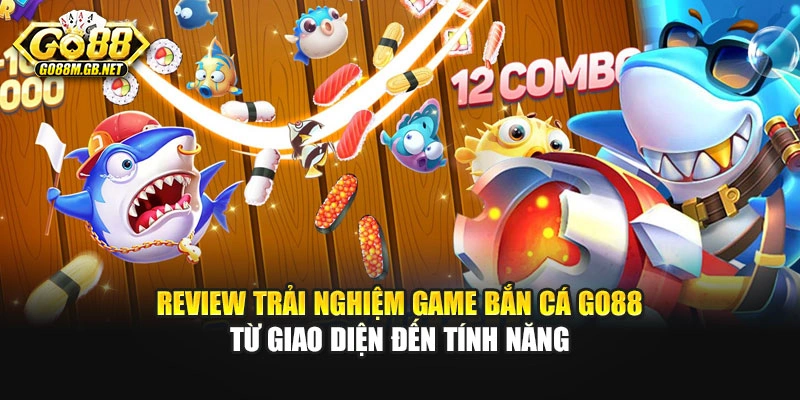 Review trải nghiệm game bắn cá GO88 từ giao diện đến tính năng