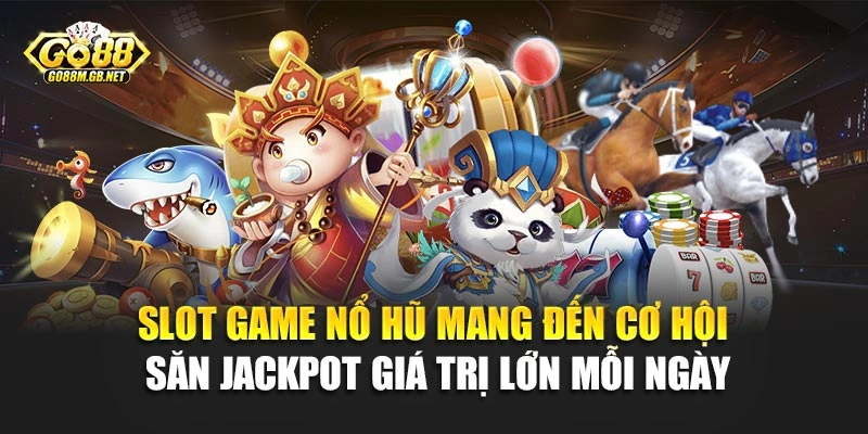 Slot game nổ hũ mang đến cơ hội săn jackpot giá trị lớn mỗi ngày