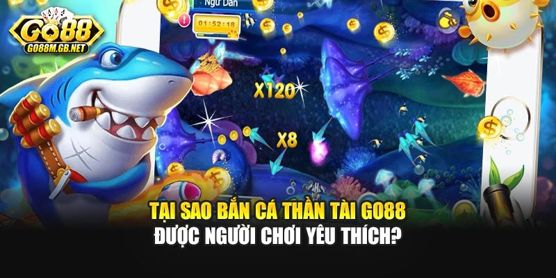 Tại sao Bắn cá Thần Tài Go88 được người chơi yêu thích?