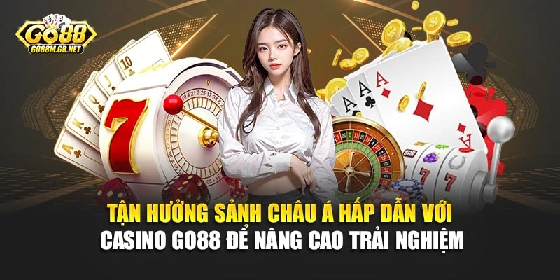 Tận hưởng sảnh châu Á hấp dẫn với Casino Go88 để nâng cao trải nghiệm