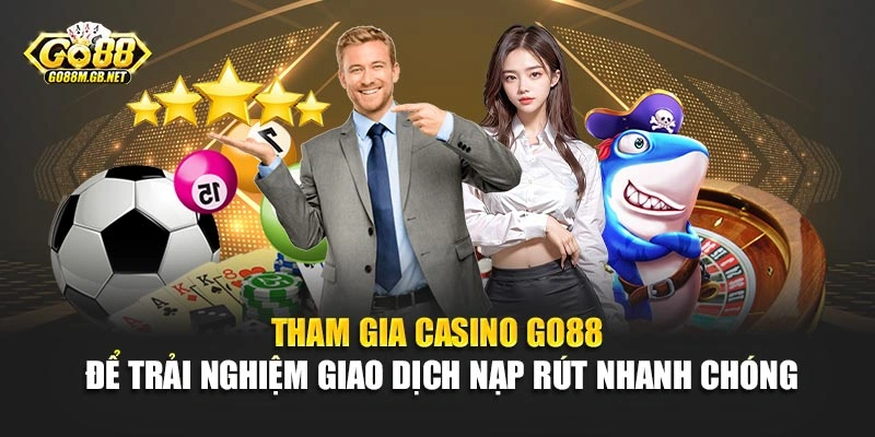 Tham gia Casino Go88 để trải nghiệm giao dịch nạp rút nhanh chóng