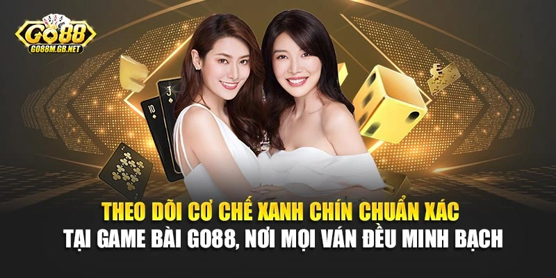 Theo dõi cơ chế xanh chín chuẩn xác tại game bài Go88, nơi mọi ván đều minh bạch