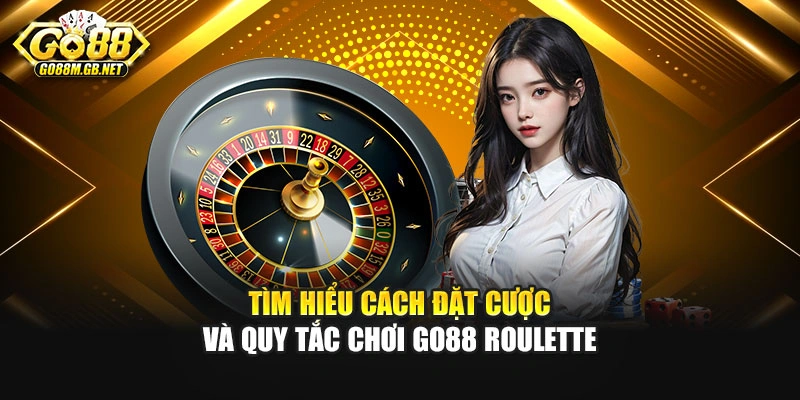 Tìm hiểu cách đặt cược và quy tắc chơi Go88 Roulette