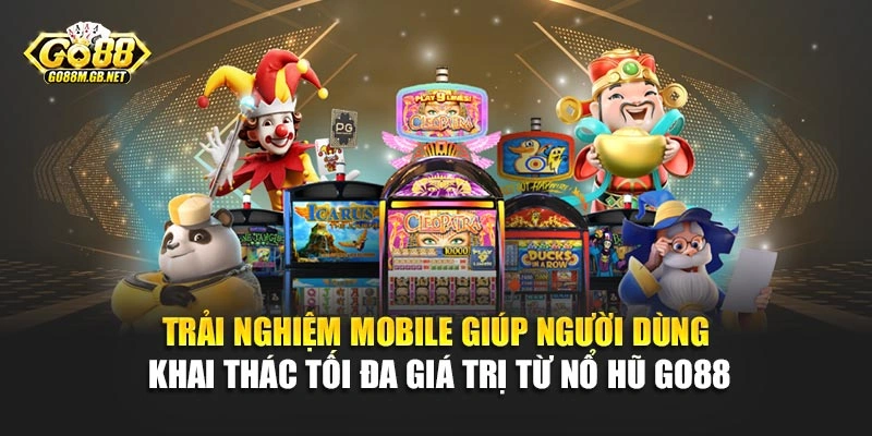 Trải nghiệm mobile giúp người dùng khai thác tối đa giá trị từ nổ hũ Go88
