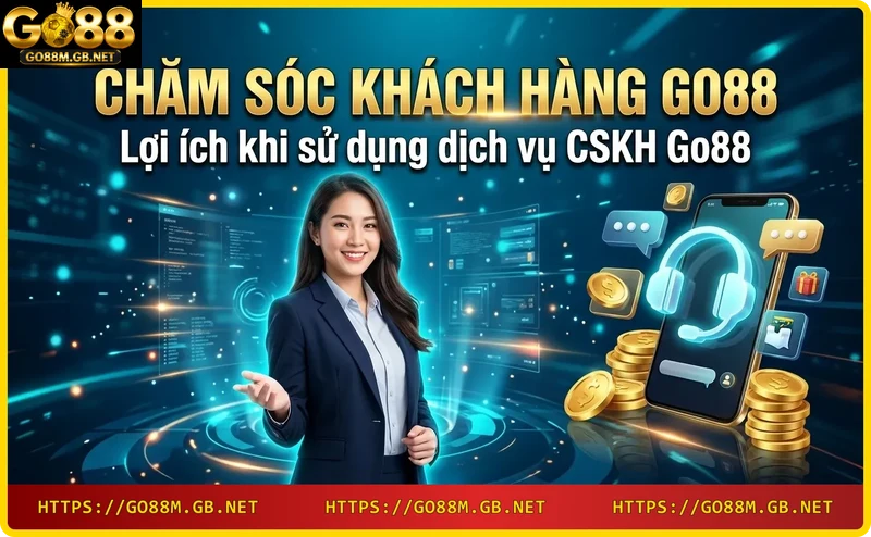Lợi ích của dịch vụ CSKH Go88: nhanh chóng, chuyên nghiệp, tin cậy