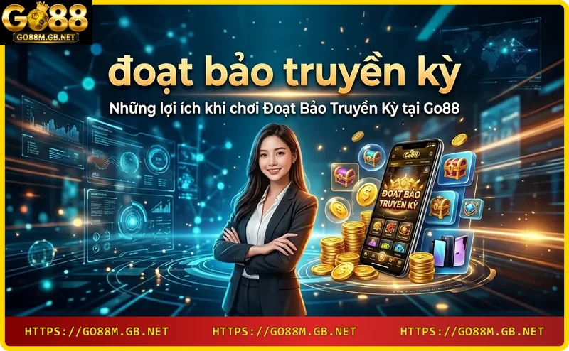 Lợi ích khi chơi Đoạt Bảo Truyền Kỳ: thưởng lớn, nạp rút nhanh