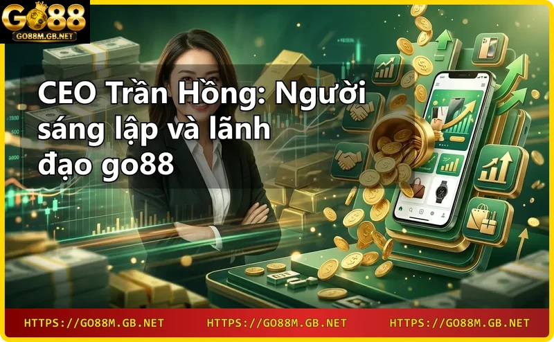 Nền tảng go88 dưới sự lãnh đạo của CEO Trần Hồng
