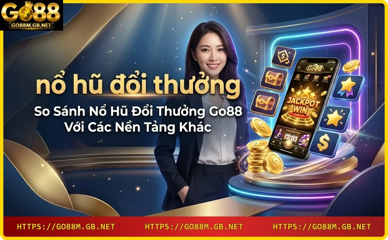 So sánh nổ hũ đổi thưởng Go88 với các nền tảng khác